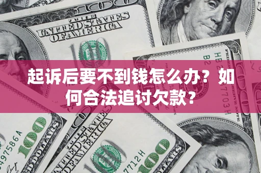 北京起诉后要不到钱怎么办？如何合法追讨欠款？