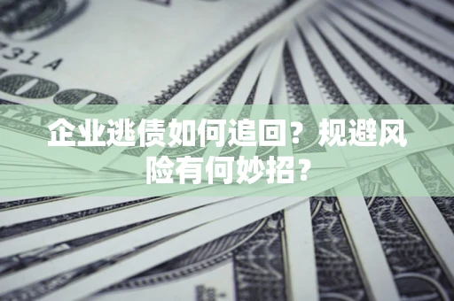 北京企业逃债如何追回？规避风险有何妙招？