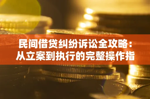北京民间借贷纠纷诉讼全攻略：从立案到执行的完整操作指南