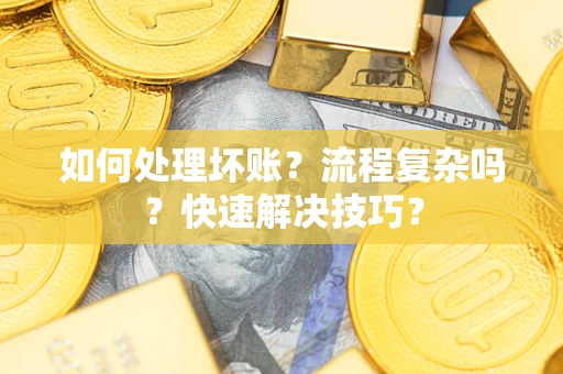北京如何处理坏账？流程复杂吗？快速解决技巧？