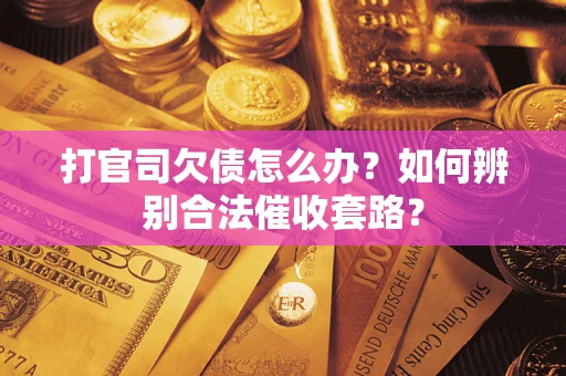 北京打官司欠债怎么办？如何辨别合法催收套路？