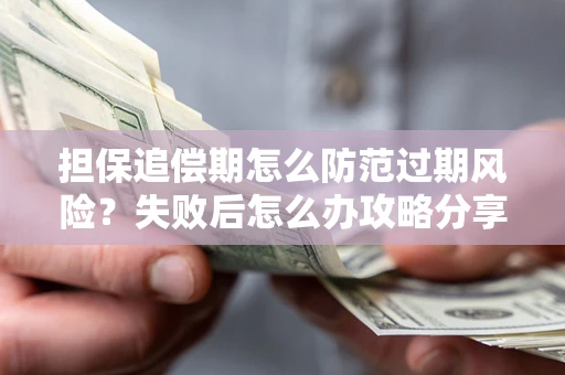 北京担保追偿期怎么防范过期风险？失败后怎么办攻略分享