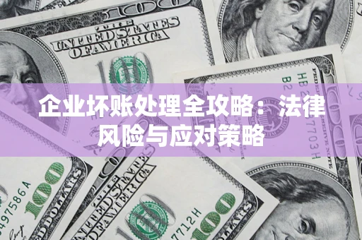 北京企业坏账处理全攻略：法律风险与应对策略