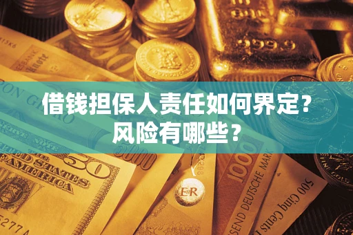 北京借钱担保人责任如何界定?风险有哪些? 北京借钱担保人责任如何界定?风险有哪些?