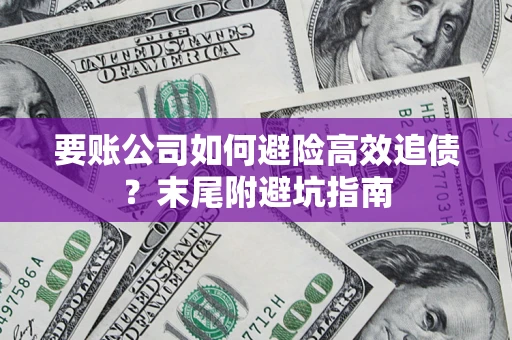 北京要账公司如何避险高效追债？末尾附避坑指南