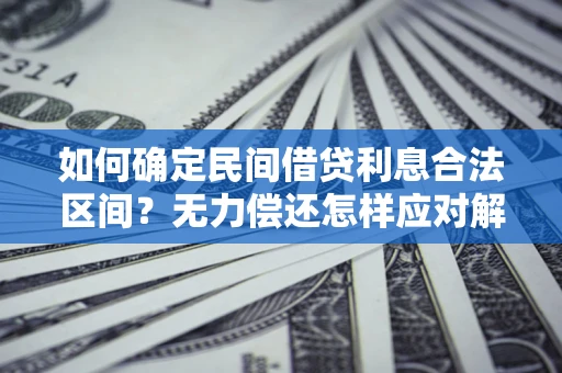 北京如何确定民间借贷利息合法区间？无力偿还怎样应对解决法门？