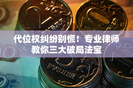 北京代位权纠纷别慌！专业律师教你三大破局法宝