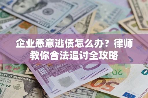 北京企业恶意逃债怎么办？律师教你合法追讨全攻略