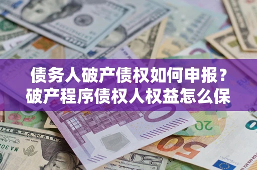 北京债务人破产债权如何申报？破产程序债权人权益怎么保障？