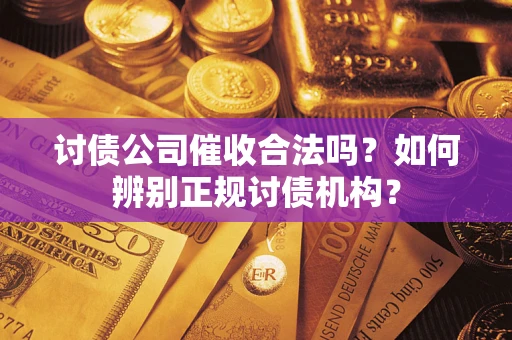 北京讨债公司催收合法吗？如何辨别正规讨债机构？