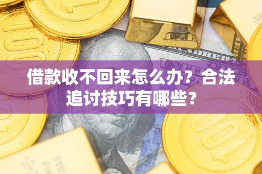 北京借款收不回来怎么办？合法追讨技巧有哪些？
