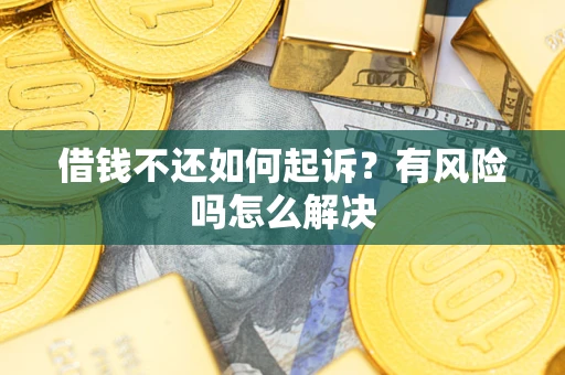 北京借钱不还如何起诉？有风险吗怎么解决