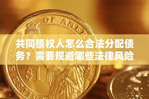 北京共同债权人怎么合法分配债务？需要规避哪些法律风险？