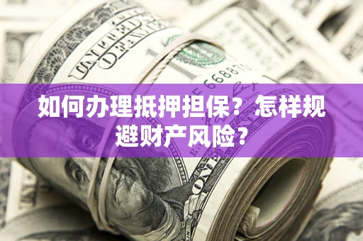 北京如何办理抵押担保？怎样规避财产风险？