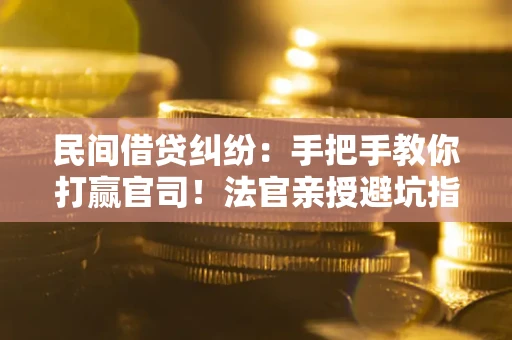 北京民间借贷纠纷：手把手教你打赢官司！法官亲授避坑指南