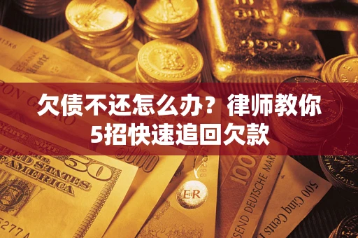 北京欠债不还怎么办？律师教你5招快速追回欠款