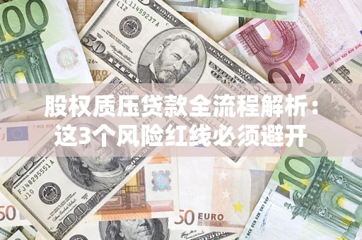 北京股权质压贷款全流程解析：这3个风险红线必须避开