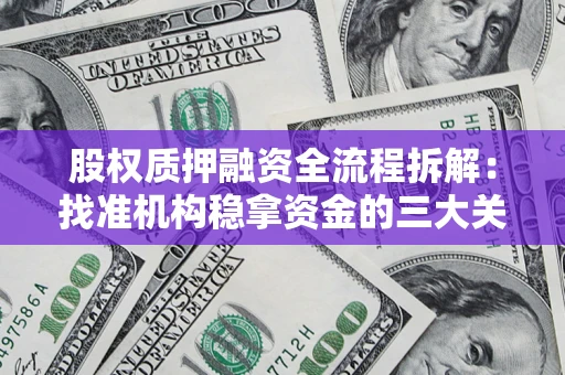 北京股权质押融资全流程拆解：找准机构稳拿资金的三大关键