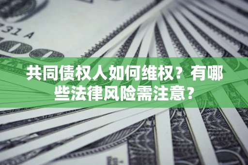 北京共同债权人如何维权？有哪些法律风险需注意？