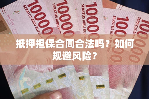 北京抵押担保合同合法吗？如何规避风险？