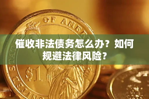 北京催收非法债务怎么办？如何规避法律风险？