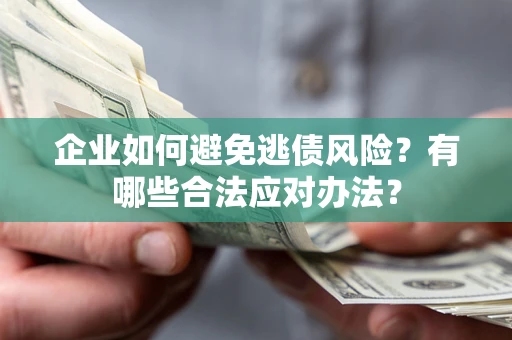 北京企业如何避免逃债风险？有哪些合法应对办法？