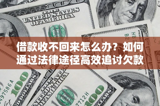 北京借款收不回来怎么办？如何通过法律途径高效追讨欠款？