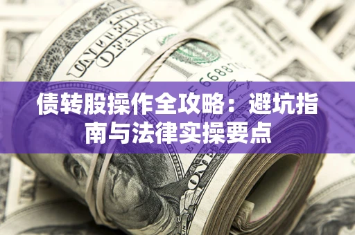 北京债转股操作全攻略：避坑指南与法律实操要点