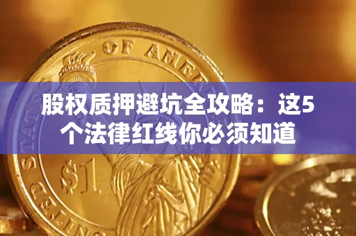 北京股权质押避坑全攻略：这5个法律红线你必须知道
