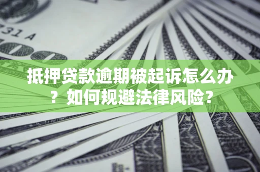 北京抵押贷款逾期被起诉怎么办？如何规避法律风险？