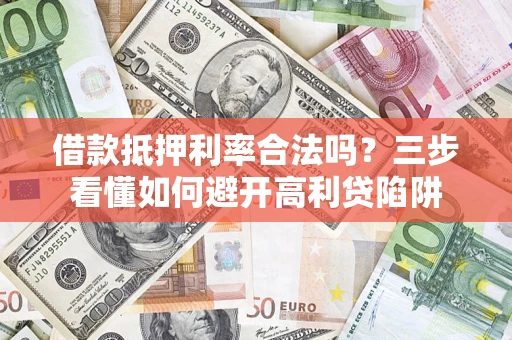 北京借款抵押利率合法吗？三步看懂如何避开高利贷陷阱
