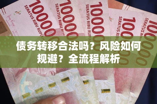 北京债务转移合法吗？风险如何规避？全流程解析