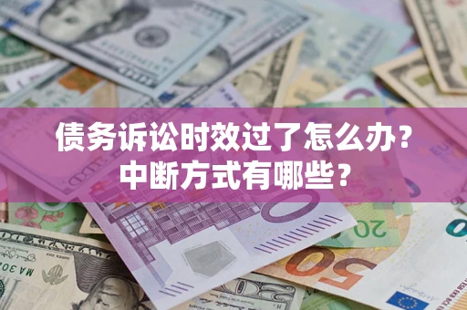 北京债务诉讼时效过了怎么办？中断方式有哪些？