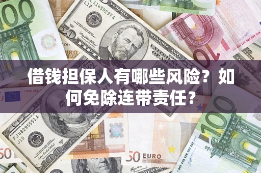 北京借钱担保人有哪些风险？如何免除连带责任？