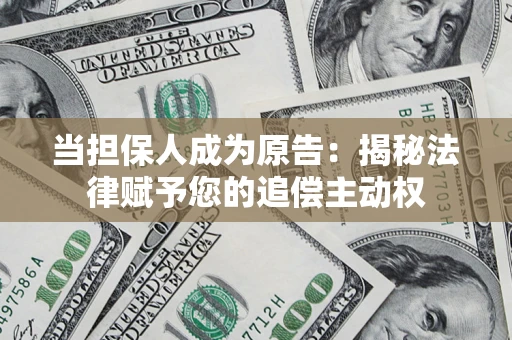 北京当担保人成为原告:揭秘法律赋予您的追偿主动权 北京当担保人成为原告:揭秘法律赋予您的追偿主动权