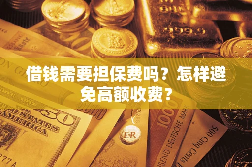 北京借钱需要担保费吗？怎样避免高额收费？