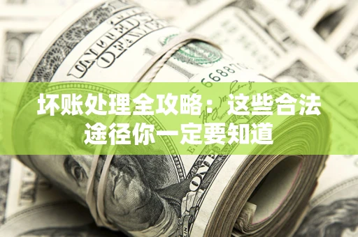 北京坏账处理全攻略：这些合法途径你一定要知道
