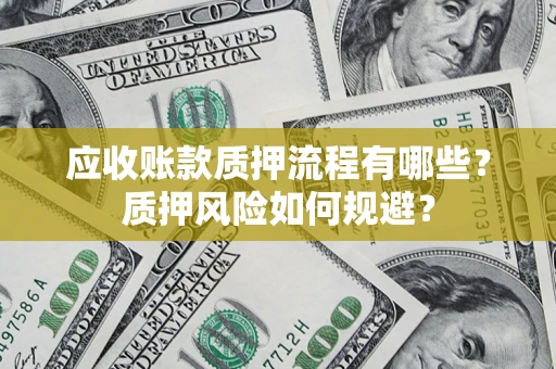 北京应收账款质押流程有哪些？质押风险如何规避？