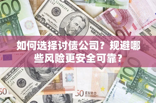 北京如何选择讨债公司？规避哪些风险更安全可靠？