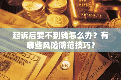 北京起诉后要不到钱怎么办？有哪些风险防范技巧？