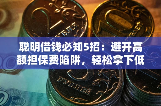 北京聪明借钱必知5招：避开高额担保费陷阱，轻松拿下低息贷款