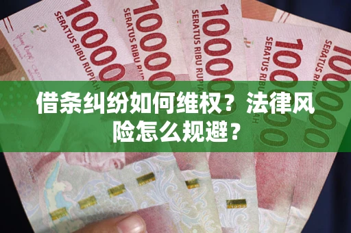 北京借条纠纷如何维权？法律风险怎么规避？
