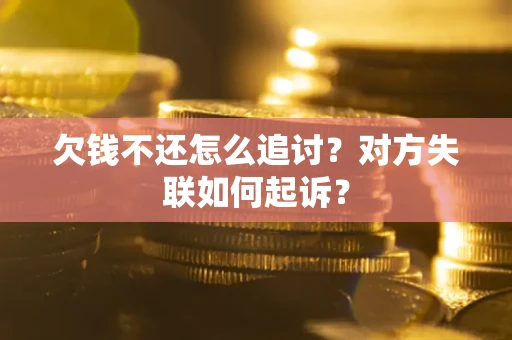 北京欠钱不还怎么追讨？对方失联如何起诉？