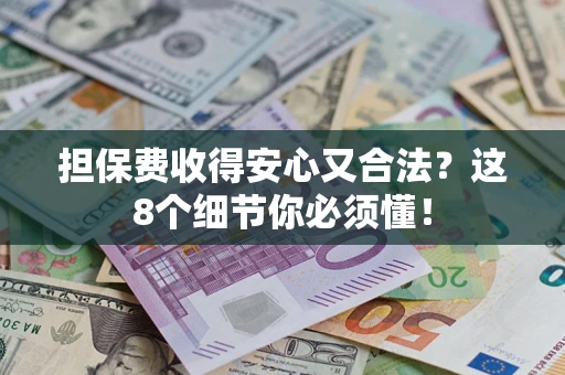 北京担保费收得安心又合法？这8个细节你必须懂！