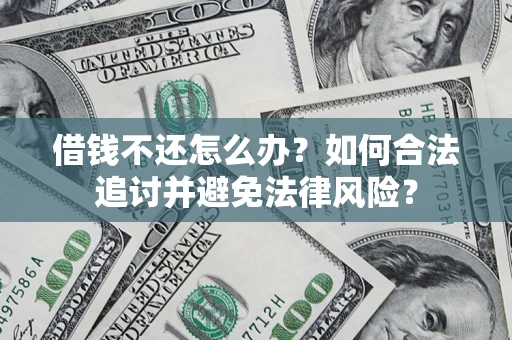 北京借钱不还怎么办？如何合法追讨并避免法律风险？