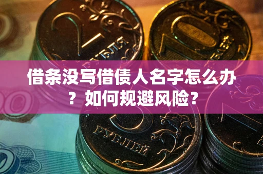 北京借条没写借债人名字怎么办？如何规避风险？