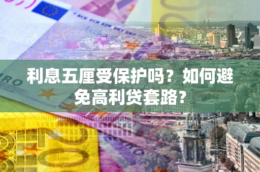 北京利息五厘受保护吗？如何避免高利贷套路？