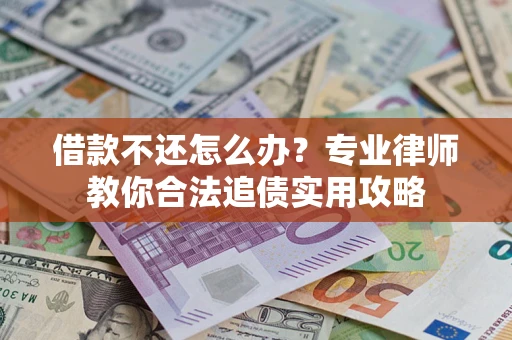 北京借款不还怎么办？专业律师教你合法追债实用攻略