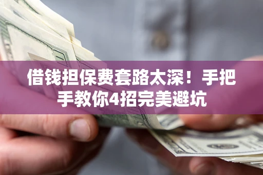 北京借钱担保费套路太深！手把手教你4招完美避坑