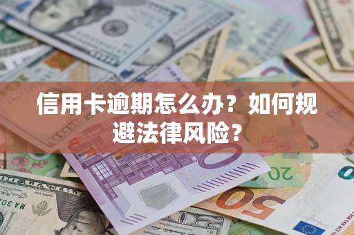 北京信用卡逾期怎么办？如何规避法律风险？